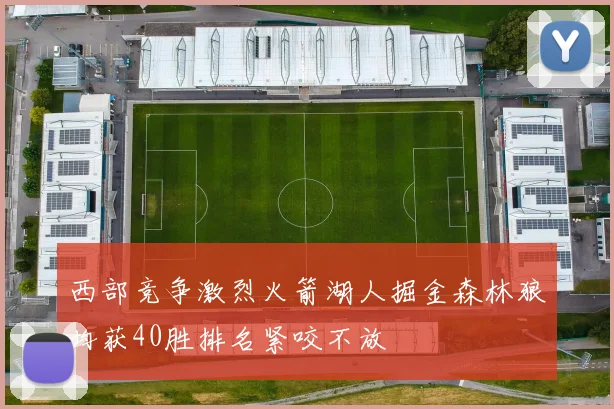 西部竞争激烈火箭湖人掘金森林狼均获40胜排名紧咬不放