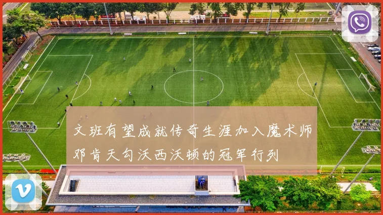 文班有望成就传奇生涯加入魔术师邓肯天勾沃西沃顿的冠军行列